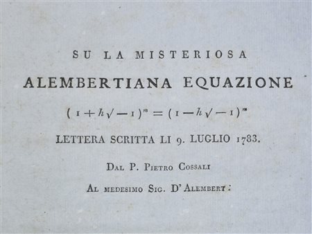 Cossali, Pietro: SU LA MISTERIOSA ALEMBERTIANA EQUAZIONE (1+hv-1)m=(1-hv-1)m LETTERA SCRITTA LI 9 LUGLIO 1783. DAL P. PIETRO COSSALI AL MEDESIMO SIG. D'ALEMBERT.