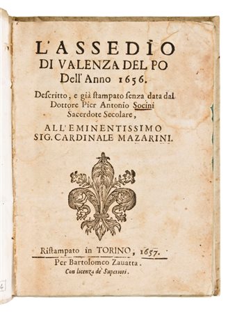 Socini, Antonio : L'assedio di Valenza del Po dell'anno 1656, descritto e già stampato senza data dal dottore Pier Antonio Socini sacerdote secolare. Ristampato in Torino per Bartolomeo Zauatta, 1657