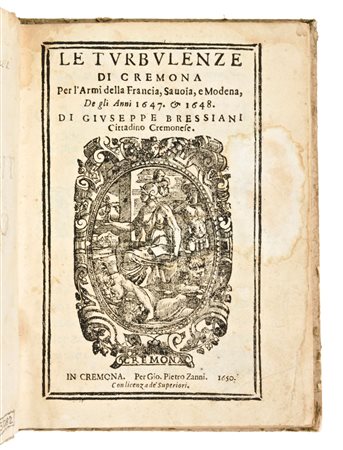 1- [Storia] Bressiani, Giuseppe : Le turbulenze di Cremona per l'armi della Francia, Sauoia, e Modena, de gli anni 1647. & 1648... In Cremona : per Gio. Pietro Zanni, 1650