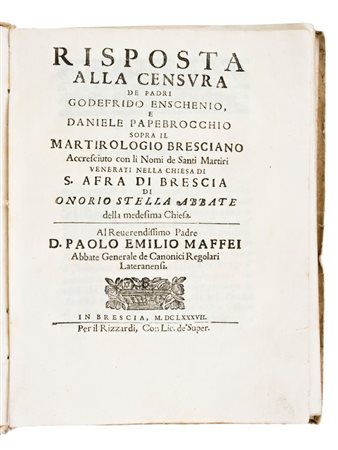 [Teologia] Stella, Onorio : Risposta alla censura de padri Godefrido Enschenio, e Daniele Papebrocchio sopra il martirologio bresciano accresciuto con li nomi de santi martiri... In Brescia, per il Rizzardi, 1687