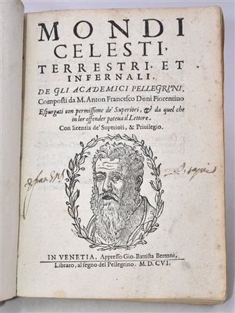 Doni, Anton Francesco MONDI CELESTI TERRESTRI ET INFERNALI. DE GLI ACCADEMICI PELLEGRINI. ESPURGATI CON PERMISSIONE DE' SUPERIORI, ET DA QUEL CHE IN LOR OFFENDER POTEVA IL LETTORE. Venezia, 1606, Gio. Battista Bertoni.