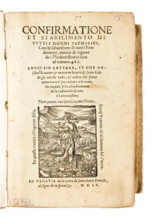 [Teologia] Lippomano, Luigi : Confirmatione et stabilimento di tutti i dogmi catholici, con la subuersione di tutti i fondamenti, motivi & ragioni de i moderni eretici fino al numero 482. In Venetia, ne la contra de santa Maria Formosa, al segno de l