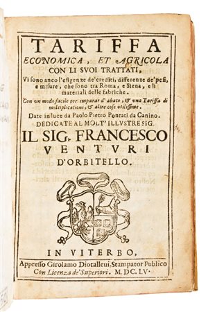 [ VITERBO / ECONOMIA ]  Pontati, Paolo Pietro : Tariffa economica, et agricola con li suoi trattati : vi sono anco l'esigenze de' crediti, differenze de' pesi, e misure, che sono tra Roma, e Siena, e li materiali delle fabriche con un modo facile per