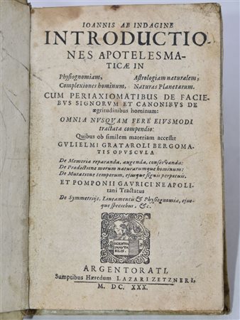 Indagine, Iohannes ab (Giovanni Hagen de Indagine) IOANNIS AB INDAGINE INTRODUCTIONES APOTELESMATICAE IN PHYSIOGNOMIAM, COMPLEXIONES HOMINUM, ASTROLOGIAM NATURALEM, NATURAS PLANETARUM. Argentorati, 1630, sumptibus haeredum Lazari Zetzneri.