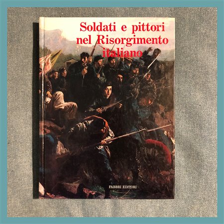 Maurizio Corniati (a cura di), Soldati e pittori del Risorgimento Italiano,...