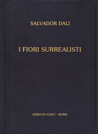 SALVADOR DALI' (1904-1989)I Fiori Surrealisti, 1981 Catalogo realizzato dalle...